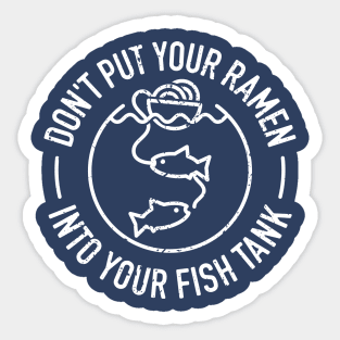 Don't Put Your Ramen Into Your Fish Tank - 4 Sticker